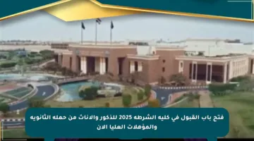 فتح باب القبول في كلية الشرطة 2025 للذكور والإناث من حملة الثانوية والمؤهلات العليا الآن